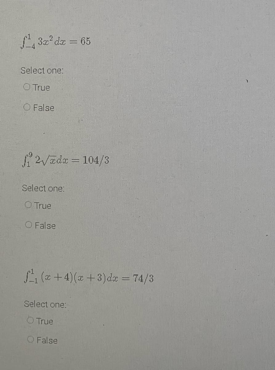 A 3x2 da = 65
Select one:
O True
O False
A2Vadx = 104/3
%3D
Select one:
O True
O False
S (+4)(+3)de = 74/3
Select one:
O True
O False
