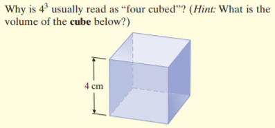 Why is 4 usually read as “four cubed"? (Hint: What is the
volume of the cube below?)
4 cm
