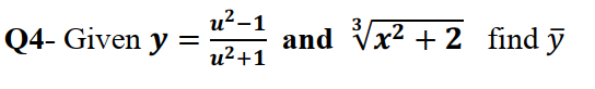 u²-1
3
Q4- Given y =
and Vx? + 2 find ỹ
u²+1
