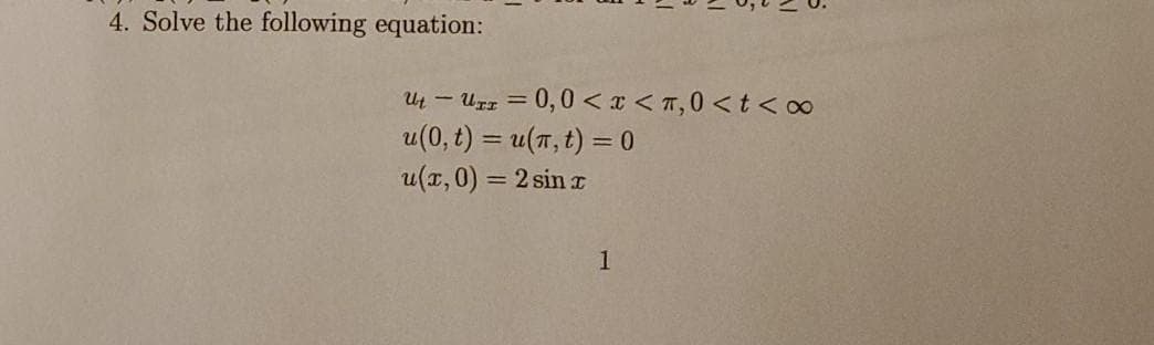 4. Solve the following equation:
U - Urz = 0,0 < x < T,0 <t <∞
u(0, t) = u(T, t) = 0
u(x, 0) = 2 sin a
1
