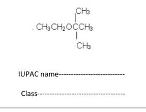 CH3
. CH3CH2OCCH3
CH3
IUPAC name-
Class---
