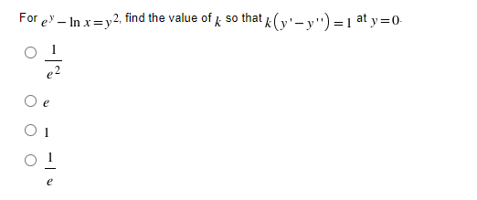 For ey – In x=y2, find the value of g so that (y'- y") =1 at y=0-
e2
O e
O 1
e

