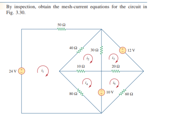 By inspection, obtain the mesh-current equations for the circuit in
Fig. 3.30.
50 2
ww
40 2
30 Ω
O 12 V
102
20Ω
24 V
ww
is
10 V
80 Ω
ww
