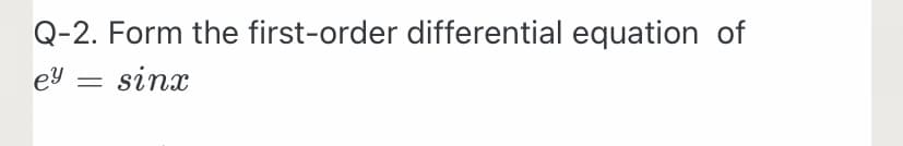 Q-2. Form the first-order differential equation of
ey :
sinx
