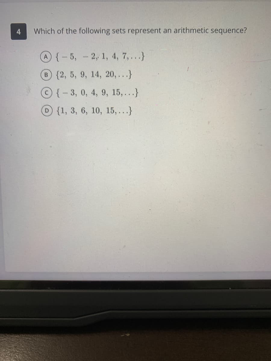 Which of the following sets represent an arithmetic sequence?
A{-5, -2, 1, 4, 7,...}
B {2, 5, 9, 14, 20,...}
© { - 3, 0, 4, 9, 15,...}
O {1, 3, 6, 10, 15,...}
