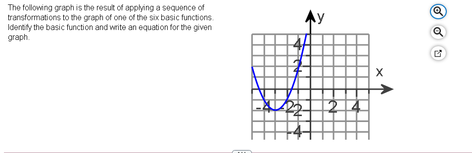 The following graph is the result of applying a sequence of
transformations to the graph of one of the six basic functions.
Identify the basic function and write an equation for the given
graph.
Ay
24
