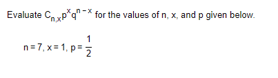 Evaluate C, yp*q" -* for the values of n, x, and p given below.
n=7, x= 1, p= =
