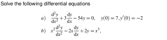 Solve the following differential equations
d²y
d+2 +3.
a)
b)
dy
-54y= 0, y(0)=7,y'(0) = -2
dy
-2x
2x +2y = x³,
dr² dx
PR₂
dx
