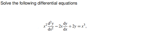 Solve the following differential equations
x2R²₂
dr²
dy
- 2x +2y = x³,
dx