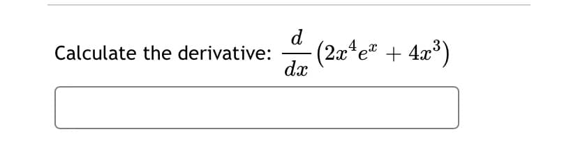 d
(2a*e" + 4x°)
4 x
Calculate the derivative:
dx
