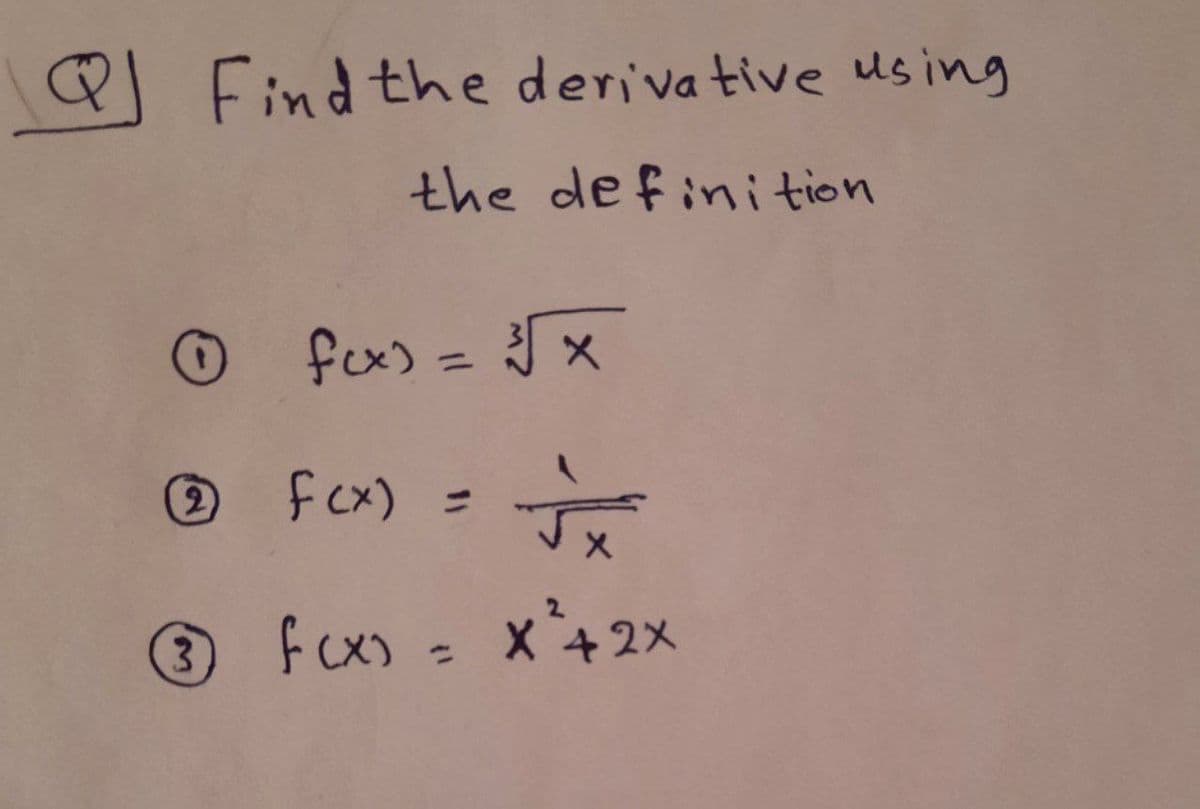 Q Find the deriva tive using
the defini tion
O fx) = x
%3D
2)
fcx)
ニ
® fcx) - x+2×
