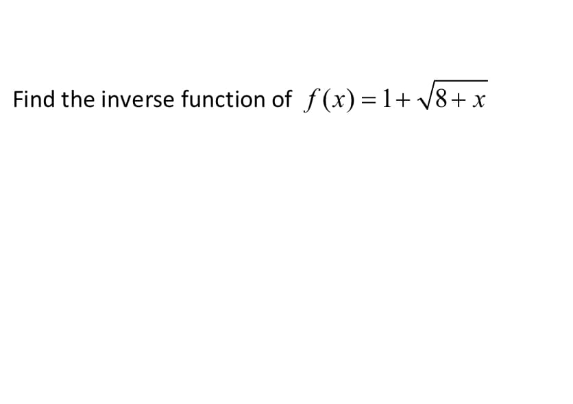 Find the inverse function of f(x) =1+ V8+ x
