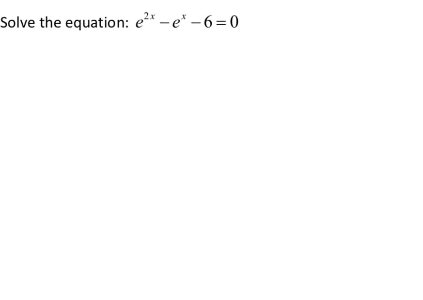 2x
Solve the equation: e* – e* – 6=0
-
