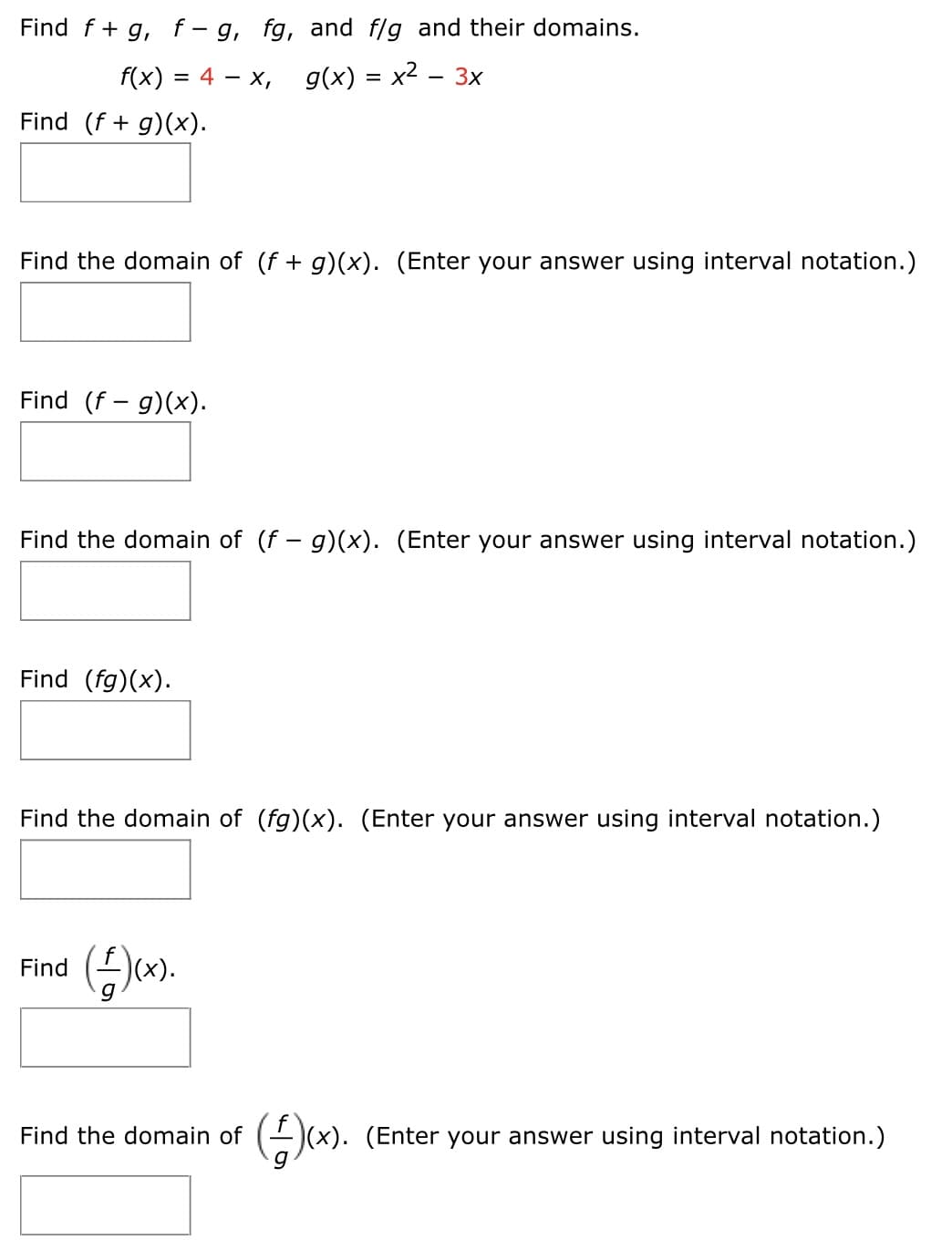 Find f+ g, f – g, fg, and f/g and their domains.
f(x) = 4 – x, g(x) = x² – 3x
%3D
