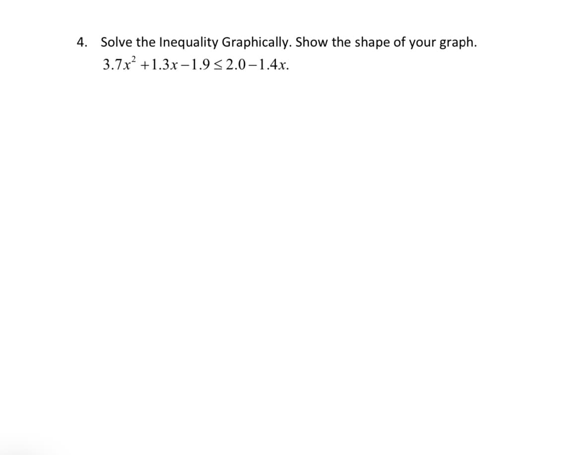 4. Solve the Inequality Graphically. Show the shape of your graph.
3.7x +1.3x –1.9<2.0–1.4x.
