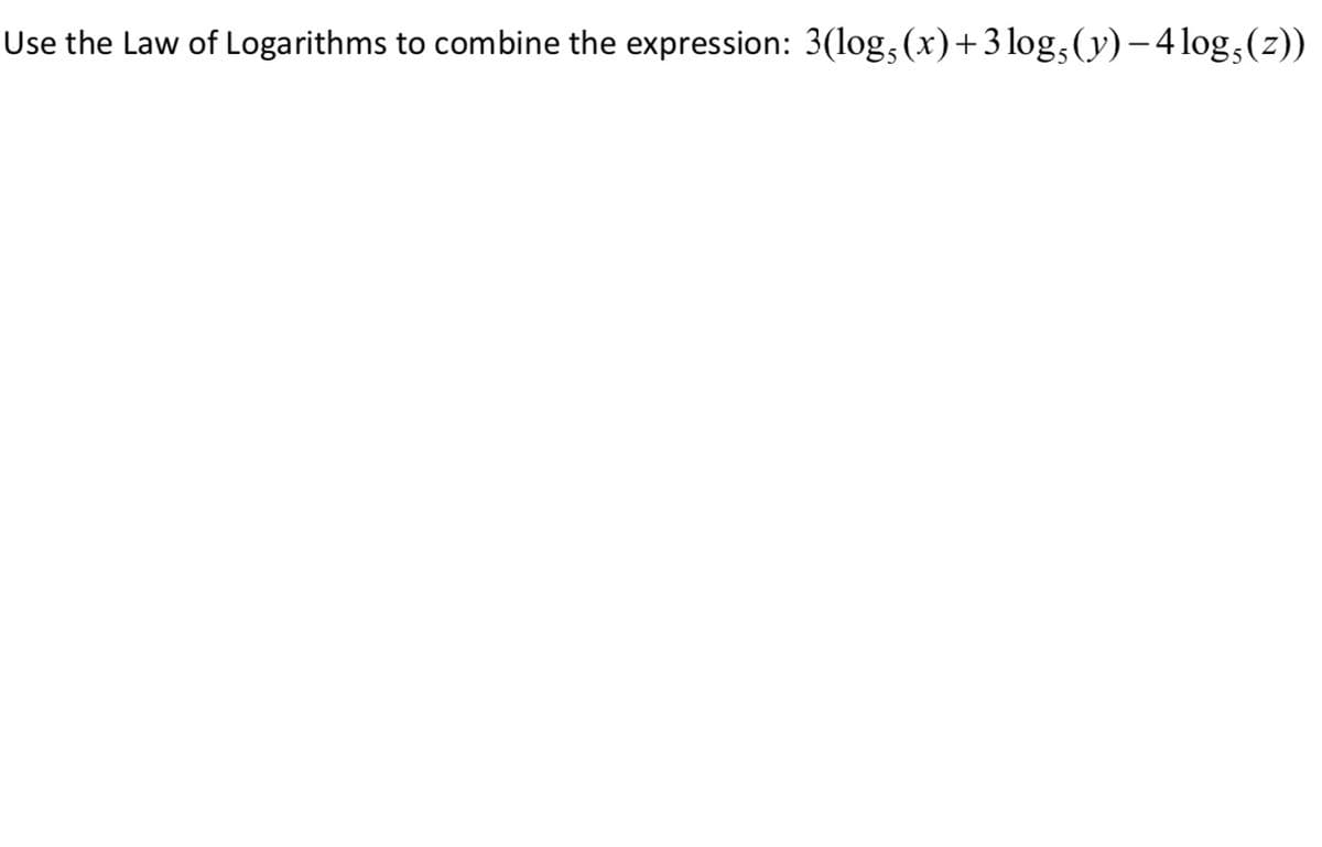Use the Law of Logarithms to combine the expression: 3(log, (x)+3 log,(y)–4 log,(z))
