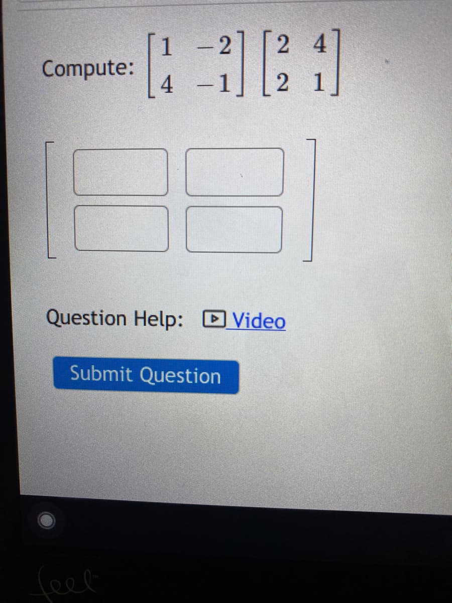 1
2
Compute:
4
2 1
1
Question Help: DVideo
Submit Question
feep
