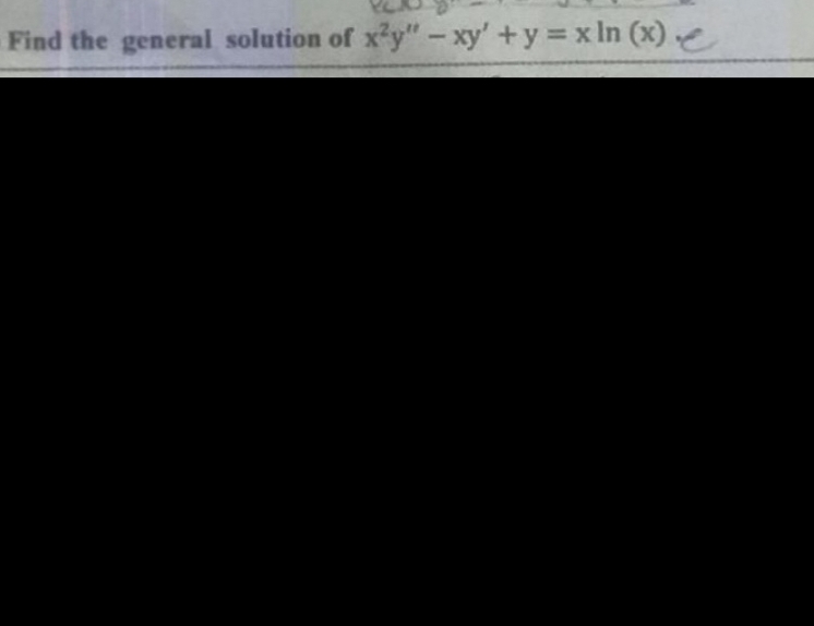 Find the general solution of x²y" -xy' + y = x ln (x)