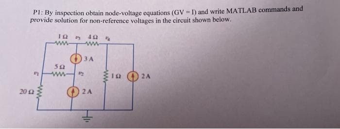 P1: By inspection obtain node-voltage equations (GV=I) and write MATLAB commands and
provide solution for non-reference voltages in the circuit shown below.
2012
192 D
502
402
w
13 A
32
2 A
24
www
19
2A