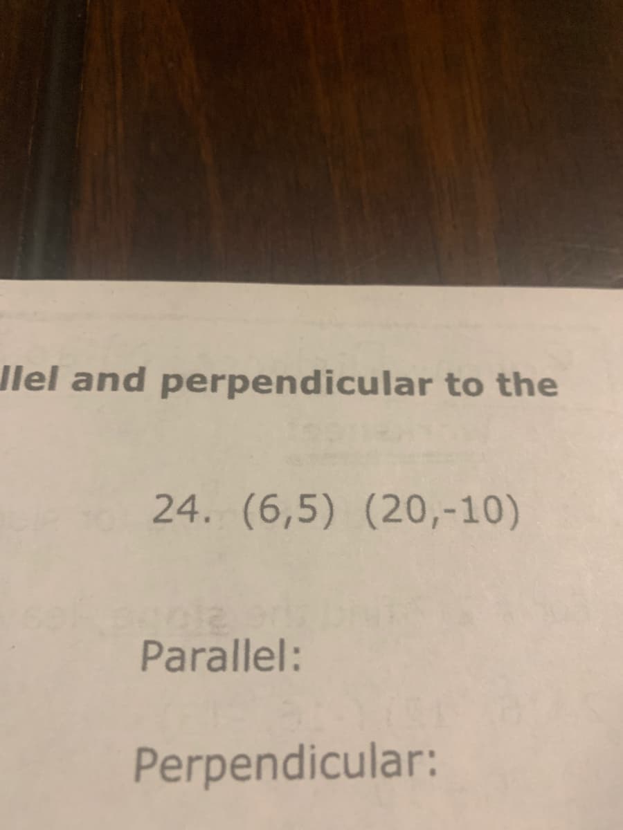 Jlel and perpendicular to the
24. (6,5) (20,-10)
Parallel:
Perpendicular:
