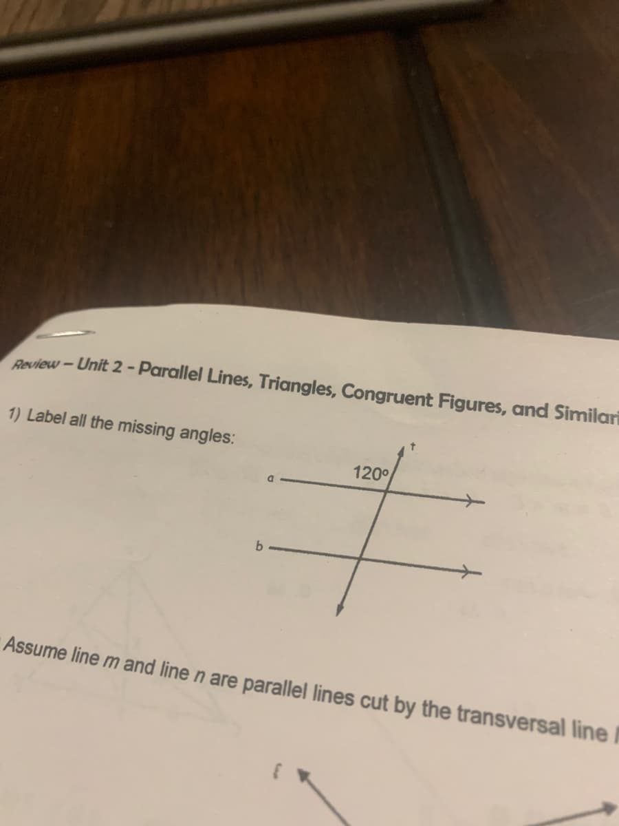 Review-Unit 2 - Parallel Lines, Triangles, Congruent Figures, and Similari
1) Label all the missing angles:
120°
Assume line m and line n are parallel lines cut by the transversal line
