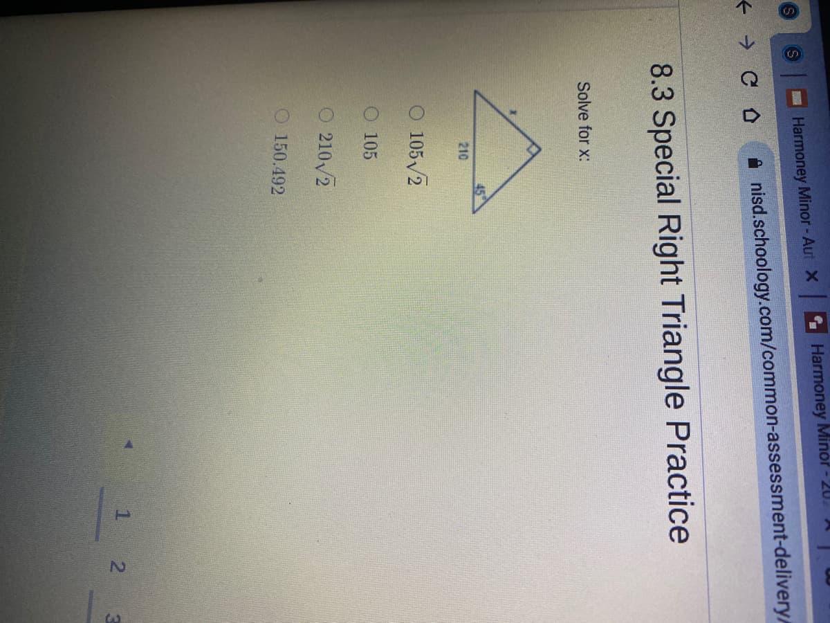 Harmoney Minor- 20.
Harmoney Minor - Aut X
+ →C O
nisd.schoology.com/common-assessment-delivery
8.3 Special Right Triangle Practice
Solve for x:
210
105/2
O 105
O 210/2
150.492
1 2
