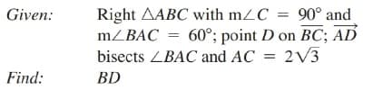 Right AABC with mZC = 90° and
60°; point D on BC; AD
2V3
Given:
MZBAC
bisects ZBAC and AC :
Find:
BD
