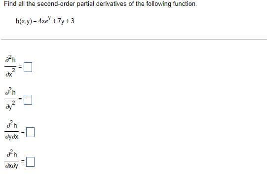 Find all the second-order partial derivatives of the following function.
h(x,y) = 4x + 7y +3
20
a²h
a²h
ду?х
2²h
axay
=