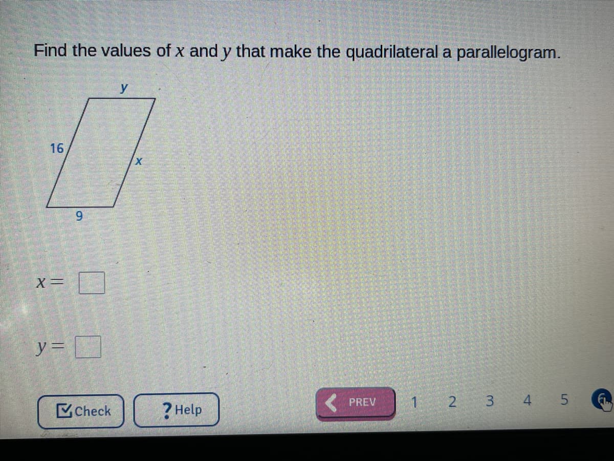 Find the values of x and y that make the quadrilateral a parallelogram.
y
16
9.
y= D
Check
? Help
1 2 3 4 5
PREV
