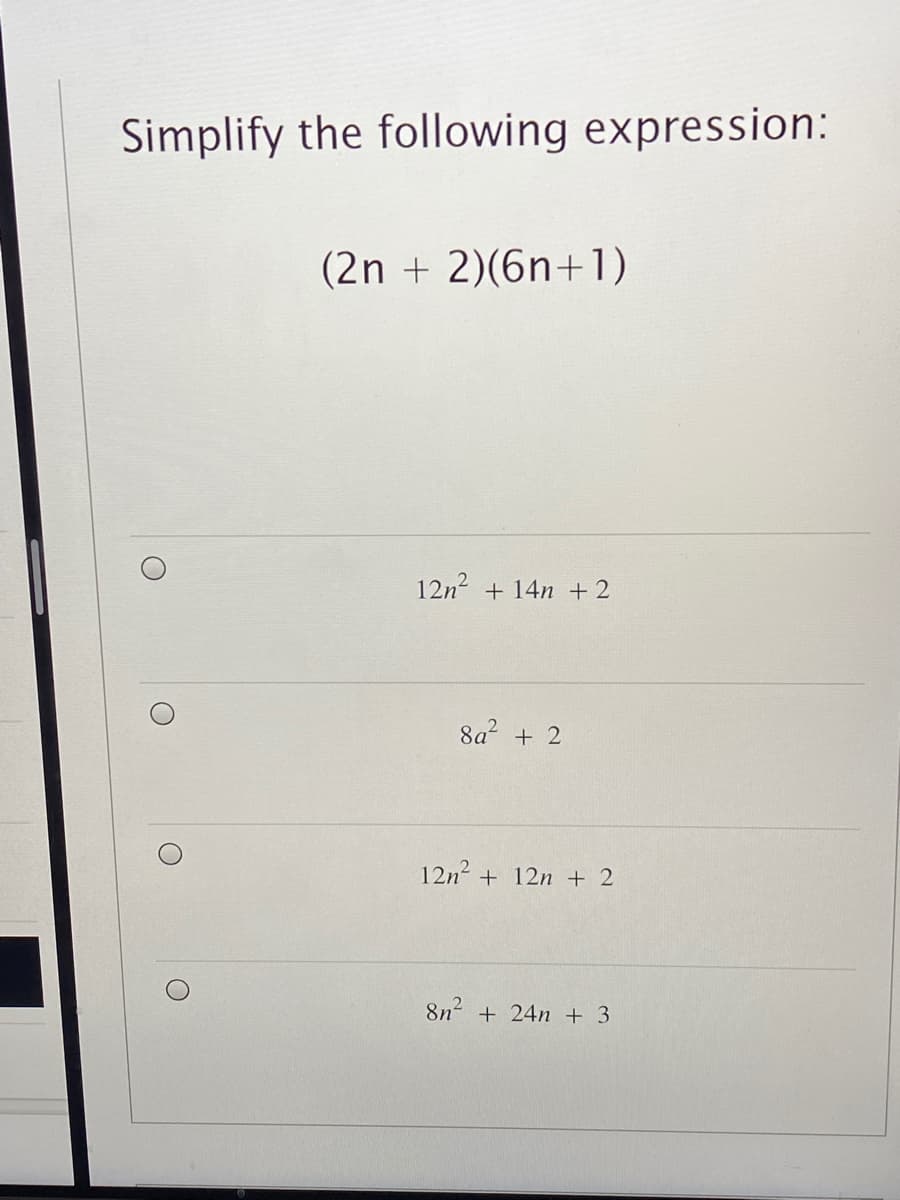 Simplify the following expression:
(2n + 2)(6n+1)
12n2 + 14n +2
8a + 2
12n2 + 12n + 2
8n? + 24n + 3
