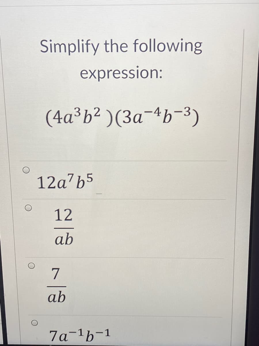 Simplify the following
expression:
(4a³b² )(3a¬^b¬3)
3h2
12a b5
12
ab
7
ab
7a-1b-1
