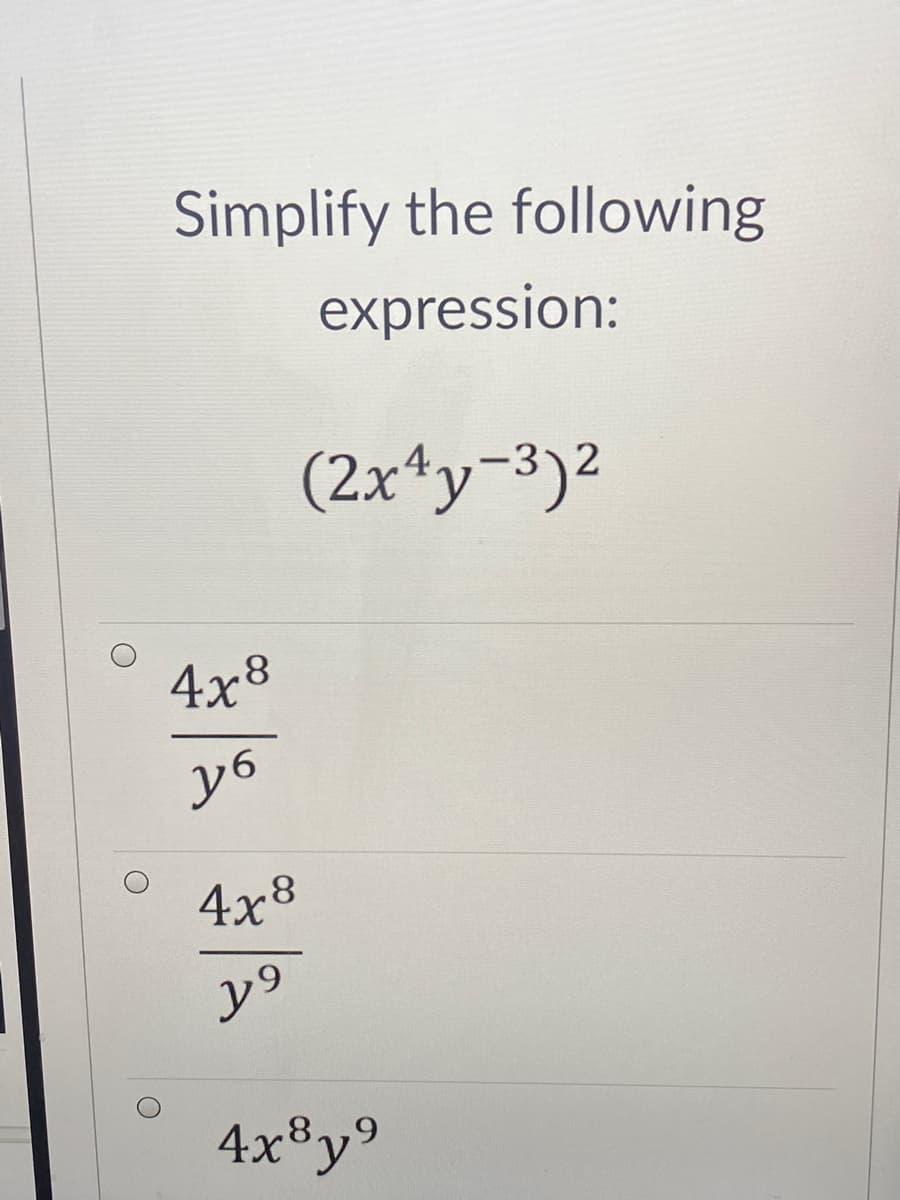 Simplify the following
expression:
(2xªy-3)2
4x8
уб
4x8
y9
4x®y°
