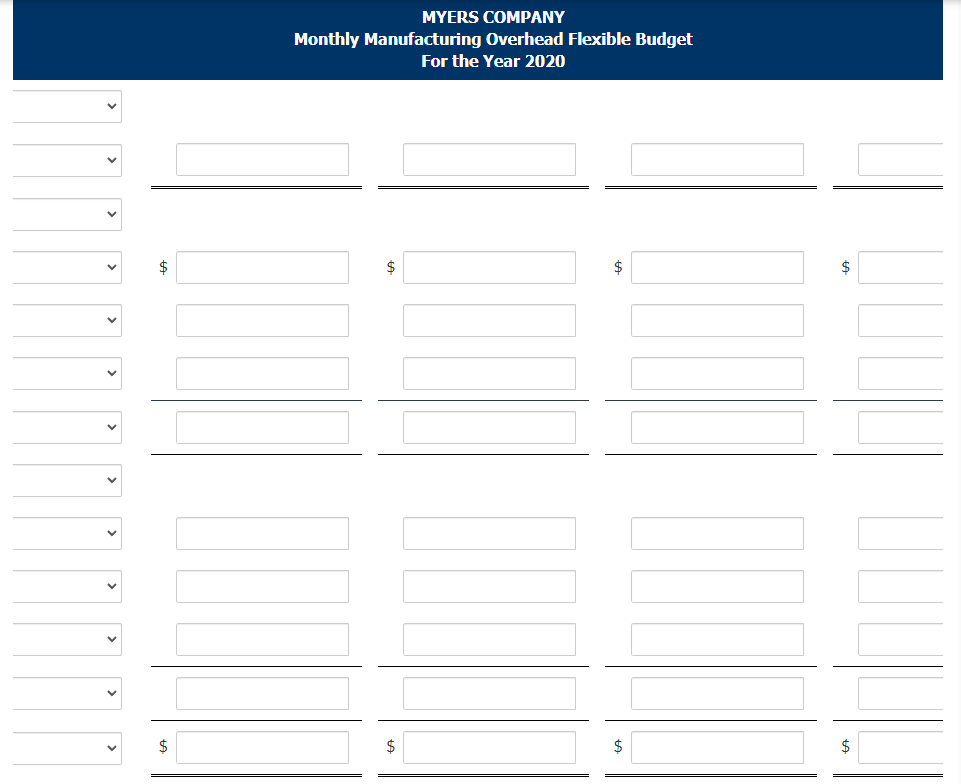 $
$
MYERS COMPANY
Monthly Manufacturing Overhead Flexible Budget
For the Year 2020
$
$
$
$
$
$