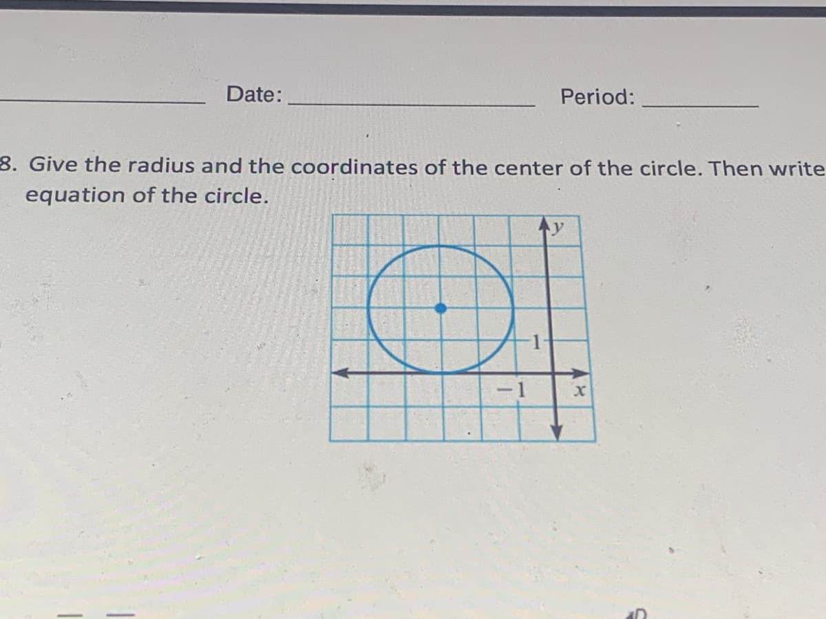 Date:
Period:
8. Give the radius and the coordinates of the center of the circle. Then write
equation of the circle.
Ay
-1

