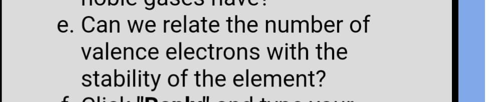 e. Can we relate the number of
valence electrons with the
stability of the element?
I. IUD
