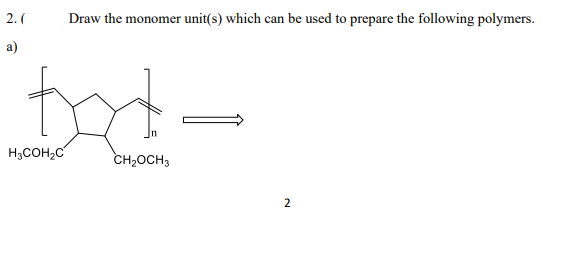 2.(
Draw the monomer unit(s) which can be used to prepare the following polymers.
a)
to
H3COH,C
CH2OCH3
