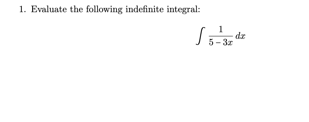1. Evaluate the following indefinite integral:
1
dx
5 - 3х
