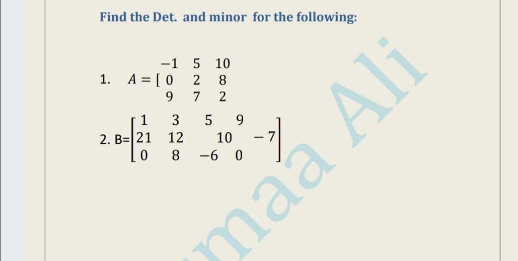 Find the Det. and minor for the following:
-1
10
1.
A = [ 0
2
8.
9.
7
2
1
3
5
9.
2. B=|21
8
12
10
-6 0
maa Ali
