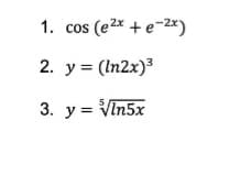 1. cos (e2x + e-2*)
+e-2xy
2. y = (In2x)3
3. y = Vin5x
