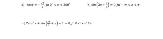 ja o° < x < 360"
b) sin (2x +) = 0, ja –n<x<A
a)
cosx =
c) 2cosx + sin (+x)- 1 = 0, ja 0 < x< 2n
