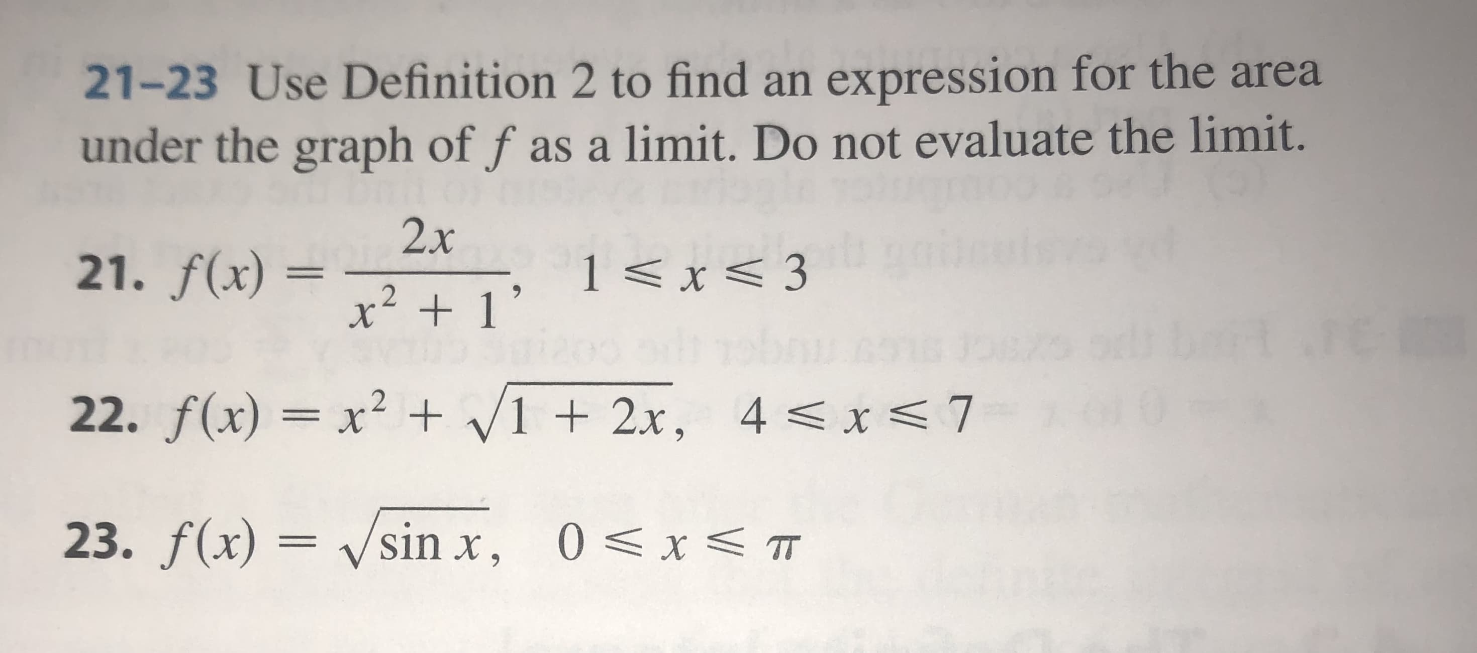 21-23 Use Definition 2 to find an expression for the area
under the graph of f as a limit. Do not evaluate the limit.
2x
21. f(x) =
1 <x<3
x 1'
22. f(x)= x2 1 2x,
4 < x<7
23. f(x)=
sin x,
0<x< T
