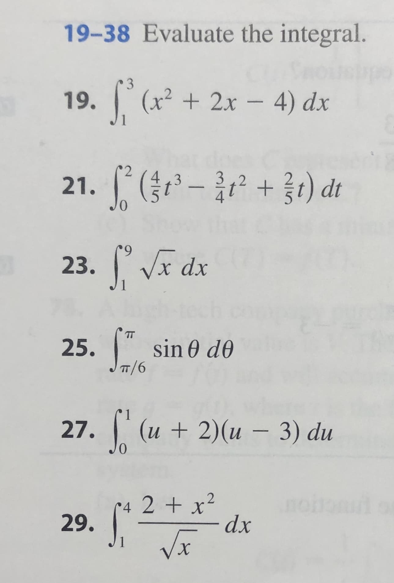 19-38 Evaluate the integral.
19. (x22x - 4) dx
21. -
+31) dt
3
2
23.Vx dx
1
TT
25. sin 0 d0
T/6
27.(u2)(u - 3) du
nobo
4 2 +x2
dx
Vx
29.
1
