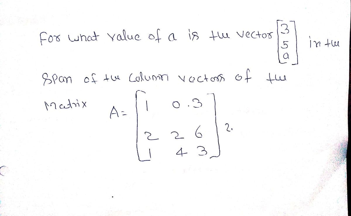 For what yalue of a i8 te vector
mt u!
Span of tue Column vectom of e
the
Matrix
A=
2 2 6
4 3
2.
