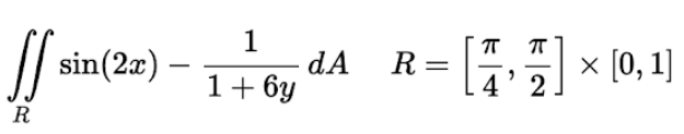 1
dA
1+ 6y
x [0, 1]
sin(2x)
R
-
%3D
4' 2
R
