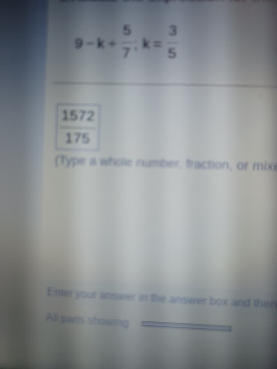 5.
9-k+-
3\
5.
1572
175
(Type a whole number. fraction, or mixe
Enter your answer in the answer box and then
All pas showing
