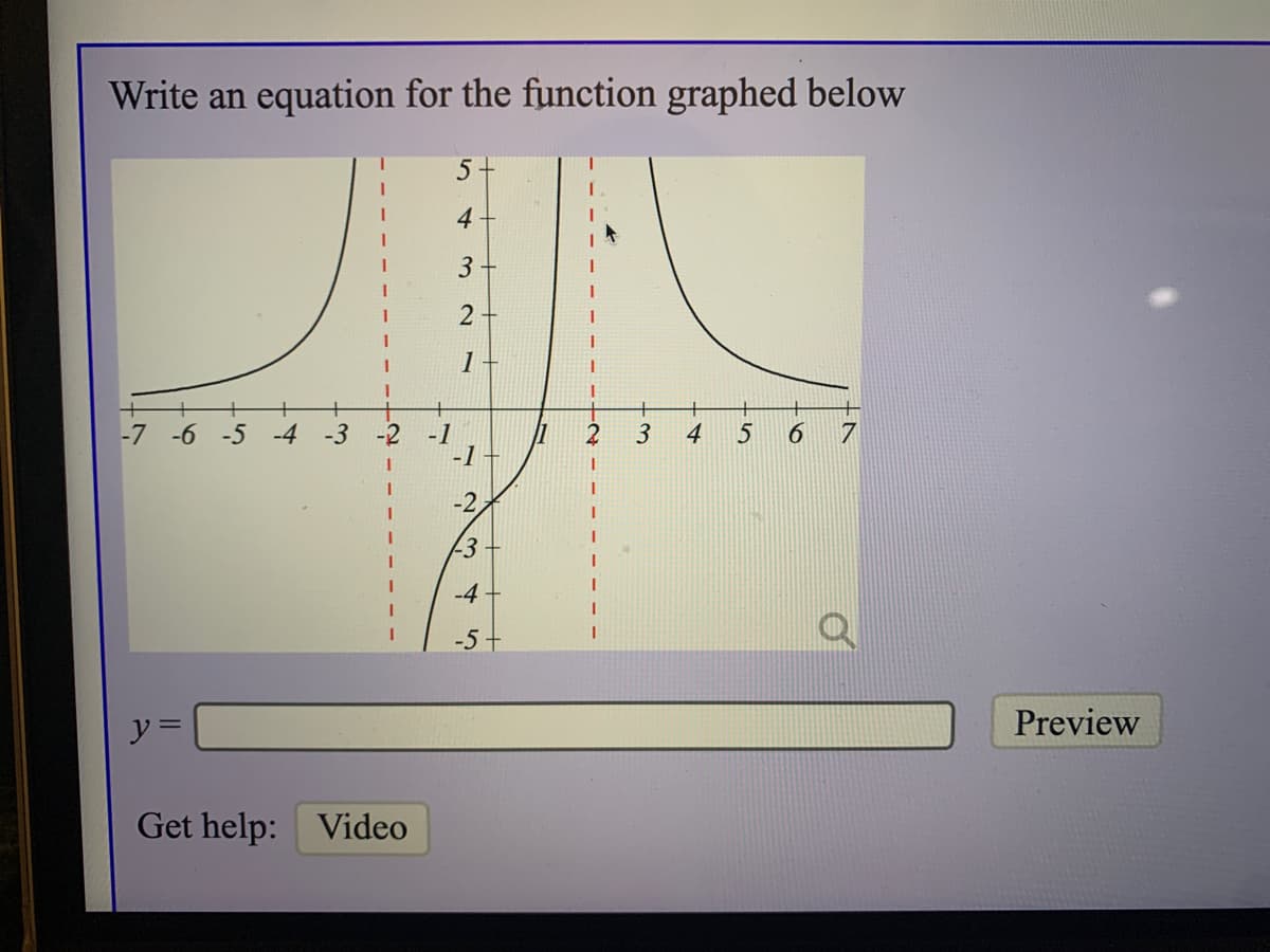 Write an equation for the function graphed below
4
3
2
1
-1
-1
-7 -6
-5
-4
-3
3
4
6.
<3
-4
-5
y =
Preview
Get help: Video
2.
