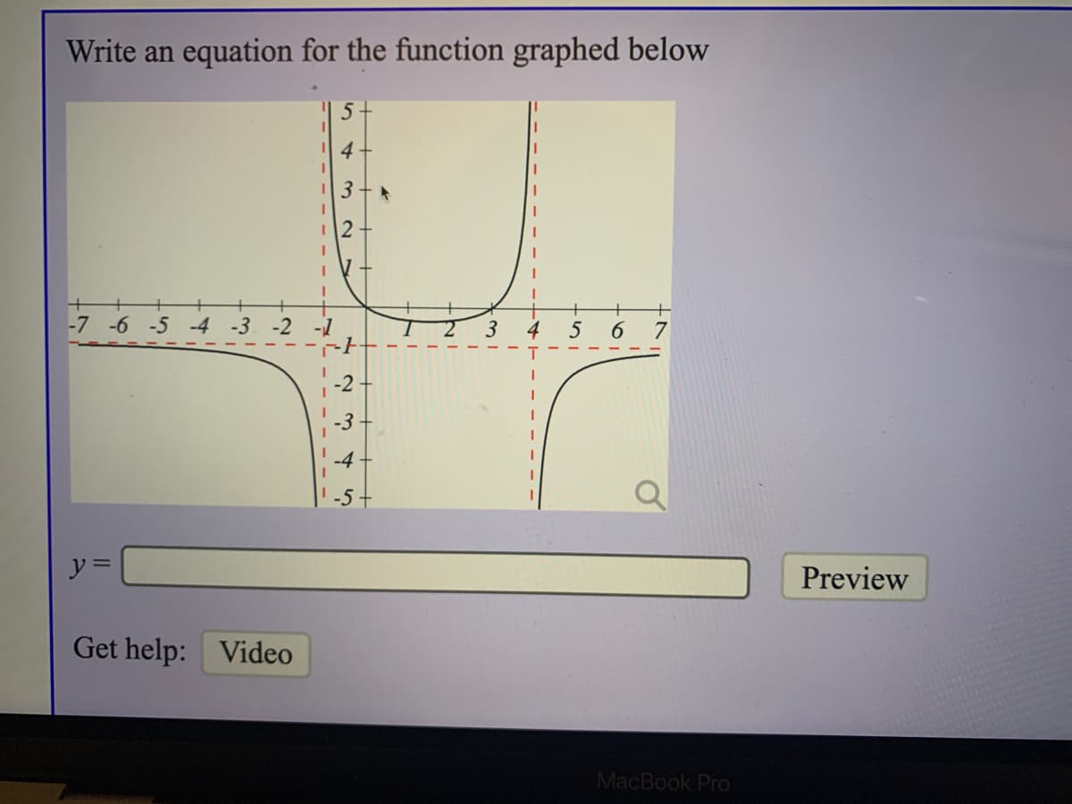 Write an equation for the function graphed below
5
4
-7 -6 -5 -4 -3
-2
-1
4
5
6.
7
-4
ソ=
Preview
Get help:
Video
MacBook Pro
2.
