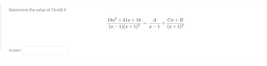 Determine the value of 7A+6B if
19x2 + 41x + 16
A
Cx +B
=
(x – 1)(x + 1)2
х — 1
(x+1)²
Answer:
