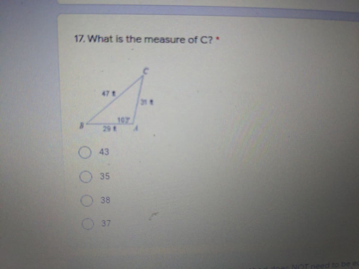 17. What is the measure of C? *
47 t
31
107
29t
43
35
38
37
T need to be ec
