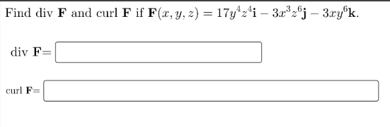 Find div F and curl F if F(x, y, z) = 17y424i – 3a°2®j – 3xy°k.
div F=
curl F=
